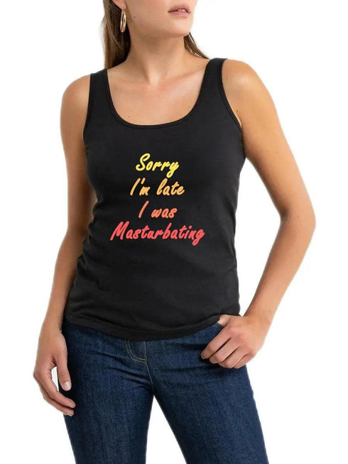 Sorry I'm Late I Was Masturbating Tank Top